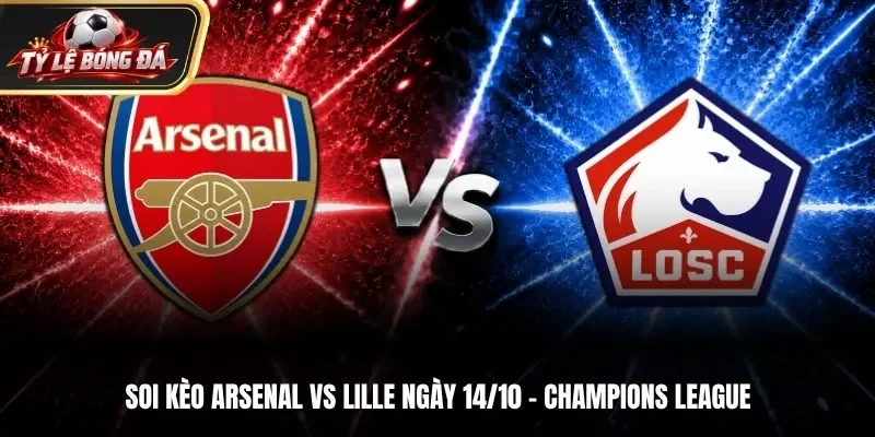 Soi Kèo Arsenal vs Lille Lúc 02h00 ngày 14/10 - UEFA Champions League 2026/27